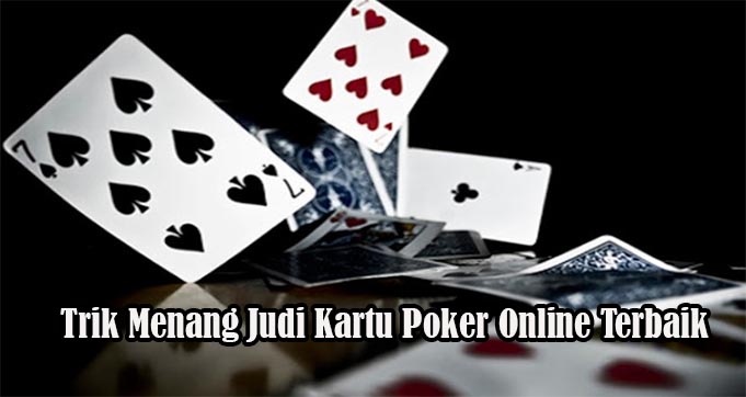 Trik Menang Judi Kartu Poker Online Terbaik