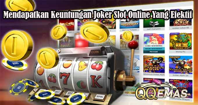 Mendapatkan Keuntungan Joker Slot Online Yang Efektif